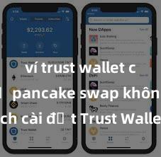 ví trust wallet có hỗ trợ pancake swap không Cách cài đặt Trust Wallet trên máy tính (Windows & Mac) tại Việt Nam