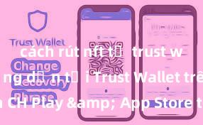 cách rút nft từ trust wallet Hướng dẫn tải Trust Wallet trên CH Play & App Store tại Việt Nam