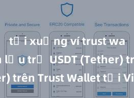 tải xuống ví trust wallet Cách lưu trữ USDT (Tether) trên Trust Wallet tại Việt Nam