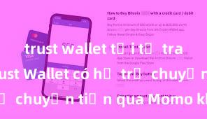 trust wallet tải từ trang chủ Trust Wallet có hỗ trợ chuyển tiền qua Momo không?