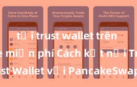 tải trust wallet trên play store miễn phí Cách kết nối Trust Wallet với PancakeSwap tại Việt Nam