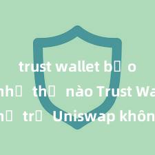 trust wallet bảo mật như thế nào Trust Wallet có hỗ trợ Uniswap không? Hướng dẫn giao dịch